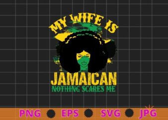 my wife is jamaican nothing scares me Tshirt design svg, Jamaican Flag Black Woman, Melanin Queen, Afro Gift T-Shirt