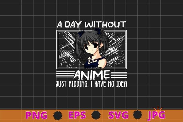 A Day Without Anime, Gifts For Teen Girls And Boys T-Shirt design svg, A Day Without Anime png,