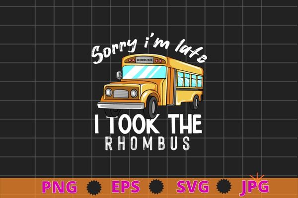 Sorry I’m Late, I Took The Rhombus funny math pun T-Shirt design svg,Sorry I’m Late png, Sorry I’m Late eps, math pun, school bun,