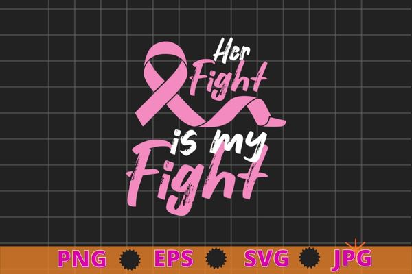 Her fight is my fight breast cancer awareness t-shirt design svg, womens her fight is my fight png, breast cancer awareness