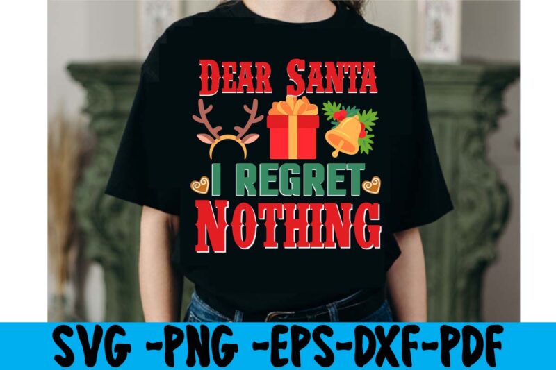 Dear Santa I Regret Nothing T-shirt Design,christmas t shirt design 2021, christmas party t shirt design, christmas tree shirt design, design your own christmas t shirt, christmas lights design tshirt,