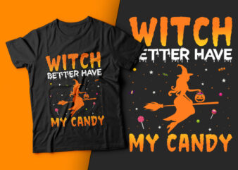 Witch better have my candy - halloween t shirts design,witch t shirt,halloween svg design,candy t shirt,treat t shirt,good witch t-shirt design,boo t-shirt design,halloween t shirt company design,mens halloween t shirt