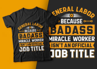 General labor because badass miracle worker isn’t an official job title-usa labour day t-shirt design vector,labor t shirt design,labor svg t shirt,labor eps t shirt,labor ai t shirt,labor t shirt