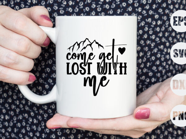 Come get lost with me t shirt vector file