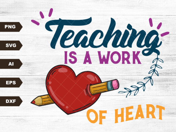 Teaching is a work of heart svg – sublimation design – sublimation design download – dtg printing – school t-shirts – teacher svg