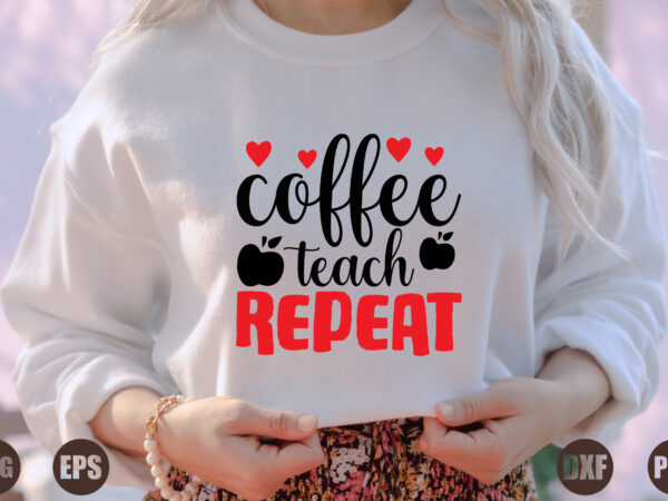 Coffee teach repeat t shirt vector file