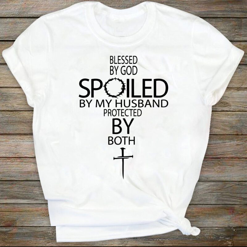 Blessed By God Spoiled By My Husband Protected By Both Jesus Christian SVG PNG DXF Eps Cricut Cut Clipart Digital Vector Shirt Sublimation
