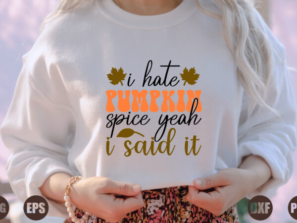 I hate pumpkin spice yeah i said it t shirt design for sale