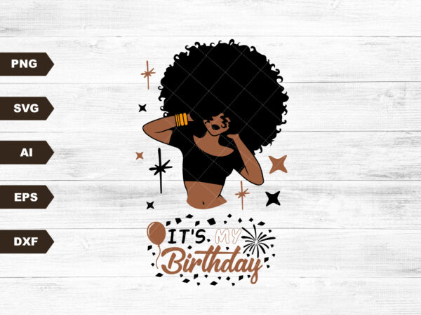 It’s my birthday svg, birthday queen svg, afro girl svg, black women svg, margarita wine glass women svg, cut file svg, dxf, eps, png t shirt design for sale