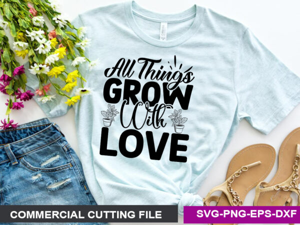 All things grow with love svg t shirt vector