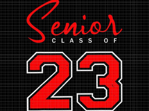 Senior class of 23 svg, senior class 2023 swag 21 svg, senior class 23 red svg, senior svg, t shirt template vector