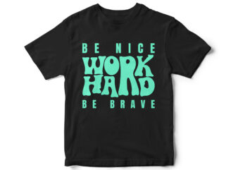 Be Nice Work Hard Be Brave, Typography, Motivational T-Shirt design for sale