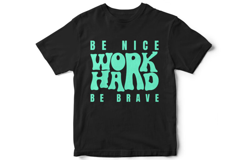 Be Nice Work Hard Be Brave, Typography, Motivational T-Shirt design for ...