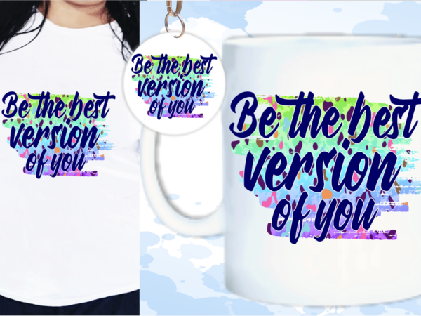 Be the best version of you sublimation t shirt design, inspirational quotes svg