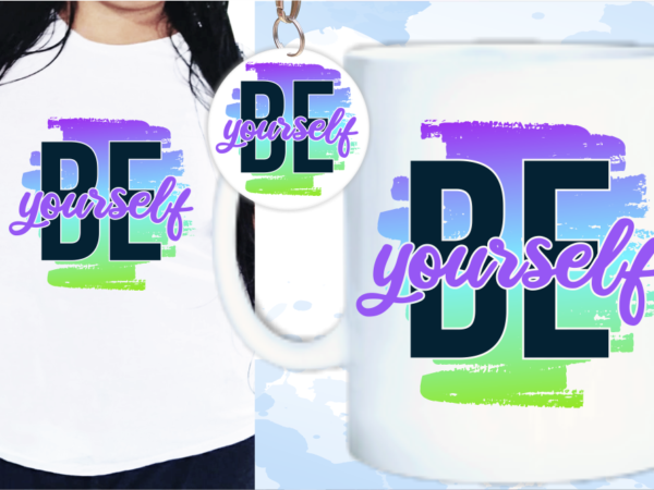Be yourself quote svg t shirt design, png t shirt design