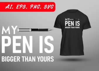 My Pen is Bigger Than Yours Funny Double Meaning Humor Sarcastic Sarcasm Gag Joke Ready To Print T-shirt Design