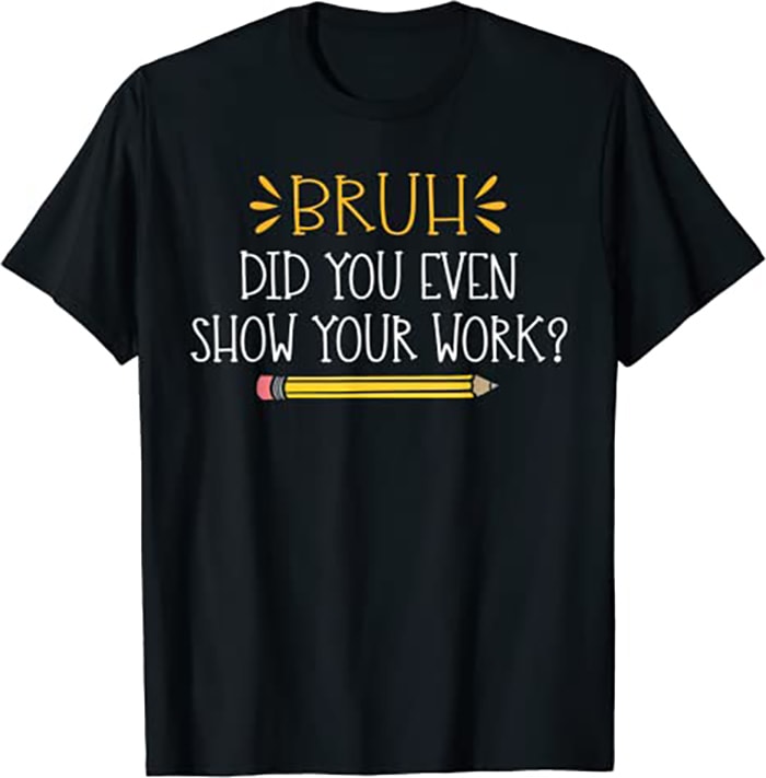 Bruh Did You Even Show Your Work Funny Math Teacher - Buy t-shirt designs