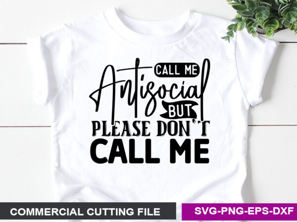 Call me antisocial but please don’t call me svg t shirt vector file