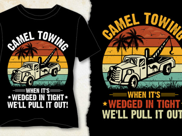 Camel towing when it’s wedged in tight we’ll pull it out! t-shirt design