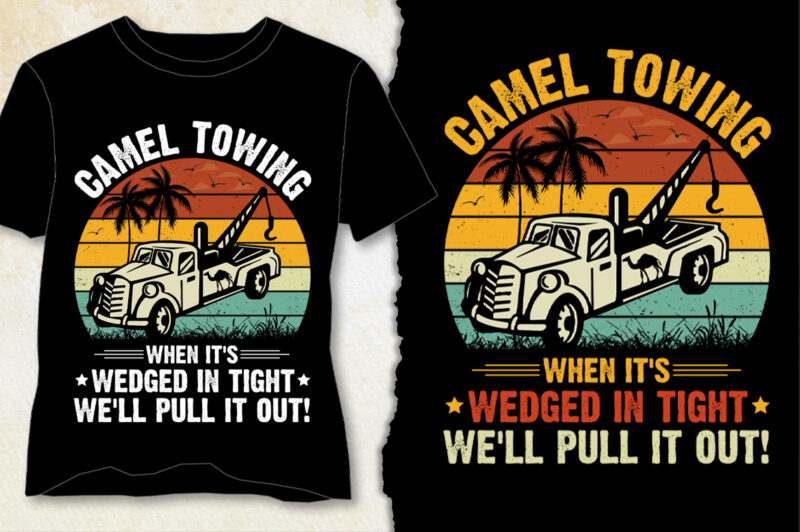 Camel Towing When it’s Wedged in Tight We’ll Pull it Out! T-Shirt Design