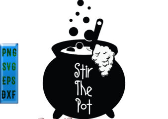 Stir The Pot t shirt design, Stir the pot witch cauldron Svg, Stir The Pot Svg, Halloween t shirt design, Halloween Svg, Halloween Night, Pumpkin Svg, Witch Svg, Ghost Svg,