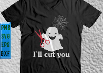 I’ll Cut You Svg, Halloween Svg, Halloween Night, Ghost svg, Pumpkin svg, Hocus Pocus Svg, Witch svg, Witches, Spooky, Halloween Party, Trick or Treat Svg, Boo Svg t shirt design for sale