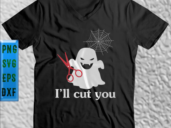 I’ll cut you svg, halloween svg, halloween night, ghost svg, pumpkin svg, hocus pocus svg, witch svg, witches, spooky, halloween party, trick or treat svg, boo svg t shirt design for sale