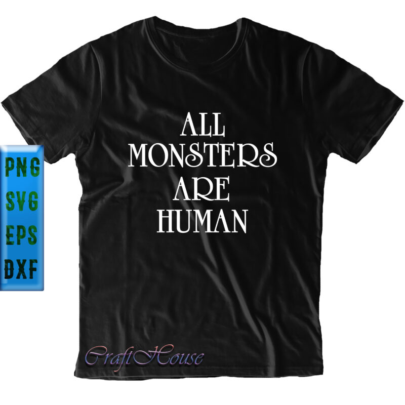 All Monsters Are Human Svg, Halloween t shirt design, Halloween Svg, Halloween Night, Halloween Graphics, Halloween design, Halloween quote, Pumpkin Svg, Witch Svg, Ghost Svg, Halloween vector