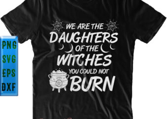 We Are The Daughters Of The Witches Could Not Burn Svg, Halloween t shirt design, Halloween Svg, Halloween Night, Halloween Graphics, Halloween design, Halloween quote, Halloween vector