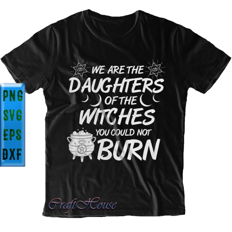 We Are The Daughters Of The Witches Could Not Burn Svg, Halloween t shirt design, Halloween Svg, Halloween Night, Halloween Graphics, Halloween design, Halloween quote, Halloween vector