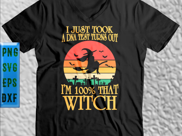 I just took a dna test turns out i’m 100% that witch svg, halloween t shirt design, halloween svg, halloween night, ghost svg, pumpkin svg, hocus pocus svg, witch svg,
