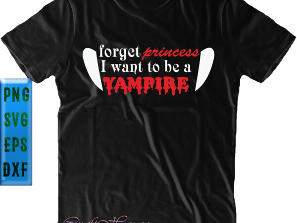 Forget princess i want to be a vampire t shirt design, halloween t shirt design, halloween svg, halloween night, halloween graphics, halloween design, halloween quote, halloween vector