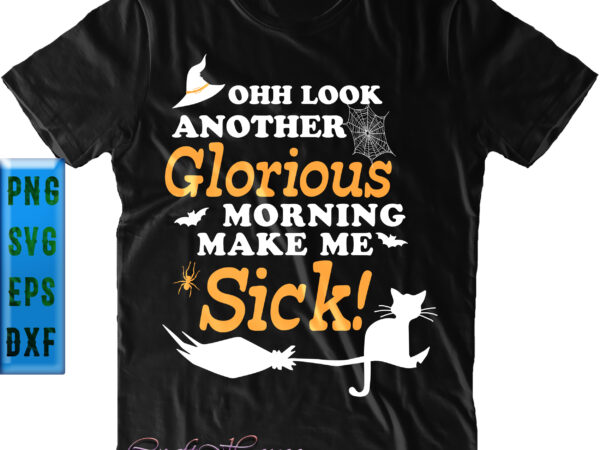 Ohh look another glorious morning make me sick t shirt design, cat halloween svg, glorious morning make me sick svg, halloween svg, halloween night, halloween graphics, halloween design, halloween quote,