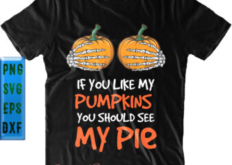 If You Like My Pumpkins Svg, You Should See My Pie Svg, Hand skeleton and Pumpkin Svg, Halloween Svg, Halloween Graphics, Halloween design, Halloween quote