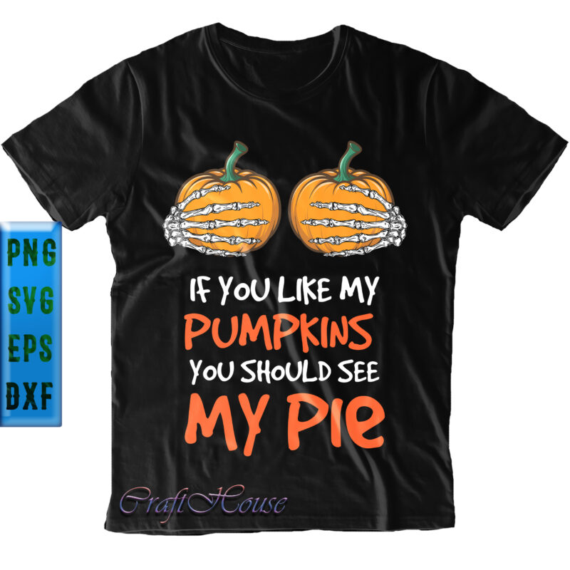 If You Like My Pumpkins Svg, You Should See My Pie Svg, Hand skeleton and Pumpkin Svg,