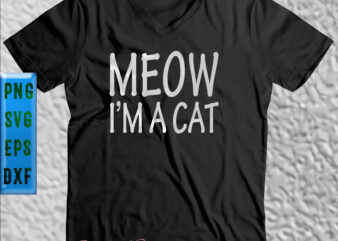Meow I’m A Cat t shirt design, Meow I’m A Cat Svg, Cat Svg, Kitten Svg, Meow I’m A Cat Svg