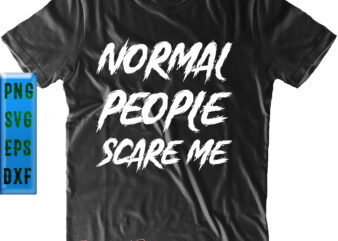 Normal People Scare Me t shirt design, Normal People Scare Me Svg, Halloween Svg, Halloween Night, Halloween Graphics, Halloween design, Halloween quote, Halloween vector