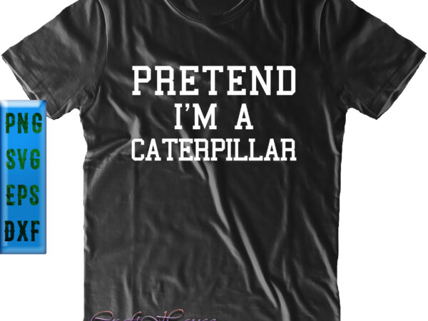 Pretend i’m a caterpillar t shirt design, caterpillar svg, pretend i’m a caterpillar svg, pretend i’m a caterpillar vector, pretend i’m a caterpillar logo, pretend i’m a caterpillar png Pretend i’m a caterpillar t shirt design, caterpillar svg, pretend i’m a caterpillar svg, pretend i’m a caterpillar vector, pretend i’m a caterpillar logo, pretend i’m a caterpillar png