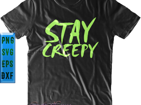 Stay creepy t shirt design, stay creepy funny halloween costume t shirt design, stay creepy svg, halloween t shirt design, halloween svg, halloween night, halloween graphics, halloween design, halloween quote,