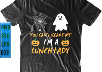 You Can’t Scare Me I’m a Lunch Lady t shirt design, You Can’t Scare Me Svg, I’m a Lunch Lady Svg, Halloween Svg, Halloween Night, Halloween Graphics, Halloween design, Halloween