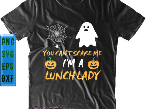 You can’t scare me i’m a lunch lady t shirt design, you can’t scare me svg, i’m a lunch lady svg, halloween svg, halloween night, halloween graphics, halloween design, halloween