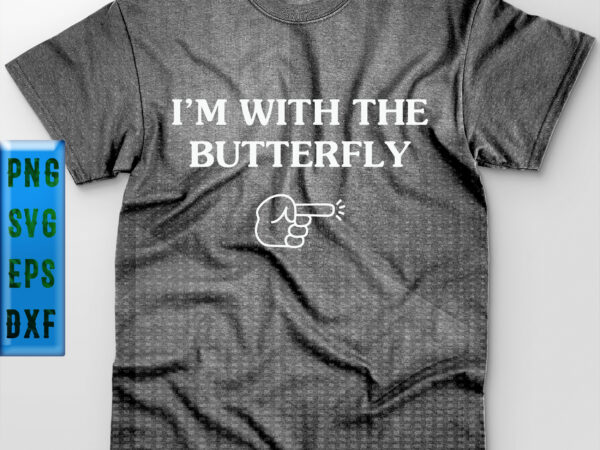 I’m with the butterfly t shirt design, butterfly svg, butterfly vector, i’m with the butterfly svg, i’m with the butterfly vector, hand pointing towards svg