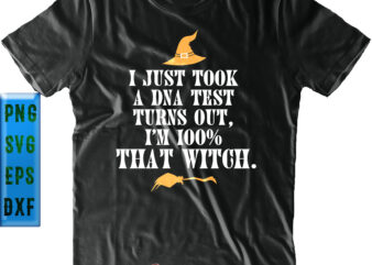 I just took a dna test turns out i’m 100% that witch Svg, Halloween Svg, I’m 100% That Witch t shirt design for sale