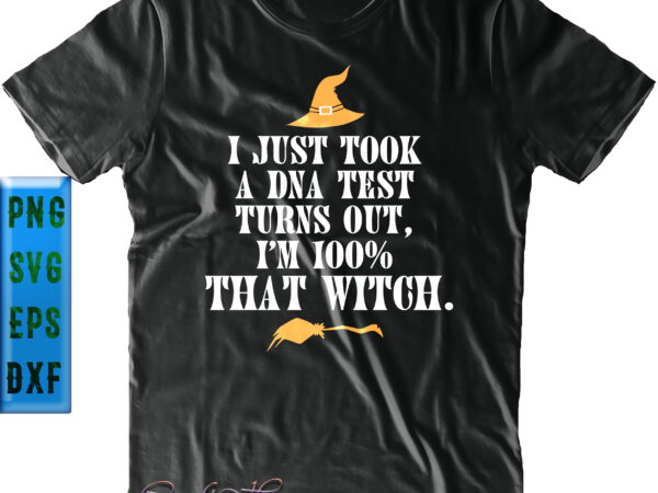 I just took a dna test turns out i’m 100% that witch svg, halloween svg, i’m 100% that witch t shirt design for sale