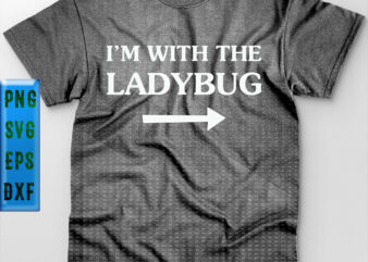 I’m With The Ladybug Svg, I’m With The Ladybug vector, Ladybug Svg, Ladybug vector, I’m With The Ladybug t shirt design