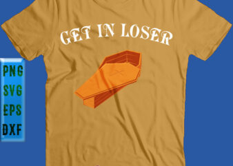 Get In Loser Svg, Halloween Svg, Get In Loser Coffin t shirt design template