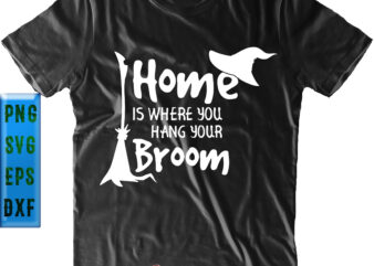 Home Is Where You Hang Your Broom Svg, Halloween Svg, Halloween Party graphic t shirt
