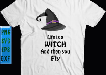 Life Is A Witch And Then You Fly Svg, Halloween Svg, Life Is A Witch t shirt vector graphic