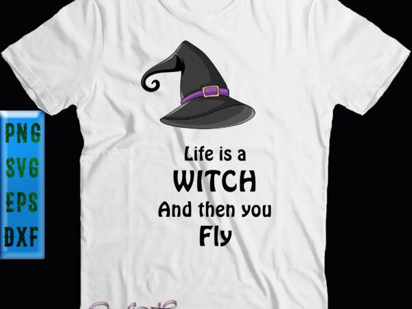 Life is a witch and then you fly svg, halloween svg, life is a witch t shirt vector graphic