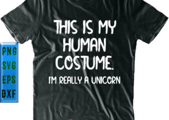This Is My Human Costume. I’m Really A Unicorn Svg, Halloween Svg, Halloween Quote t shirt designs for sale